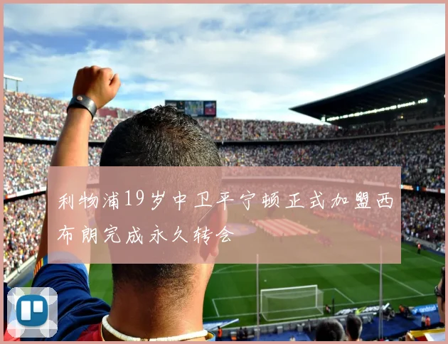 利物浦19岁中卫平宁顿正式加盟西布朗完成永久转会