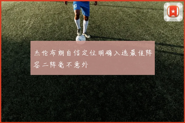 杰伦布朗自信定位明确入选最佳阵容二阵毫不意外