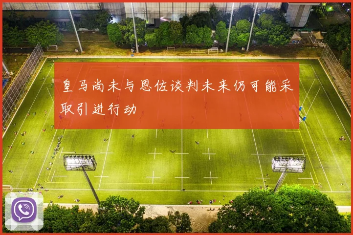 皇马尚未与恩佐谈判未来仍可能采取引进行动